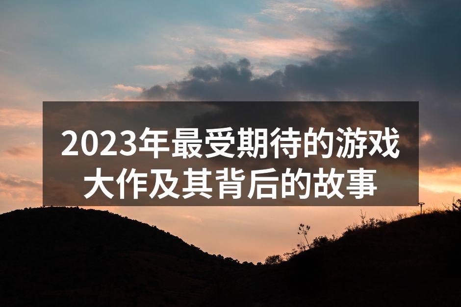 2023年即将发布的游戏大作合集